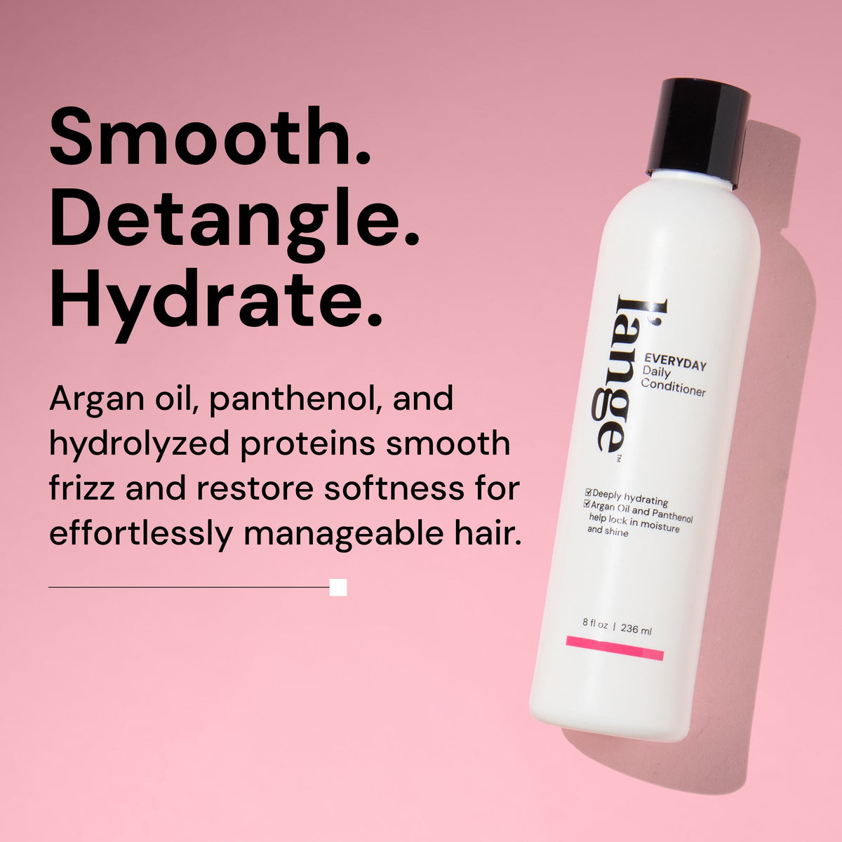 Informational image. Text reads "SMOOTH. DETANGLE. HYDRATE." "Argan oil, panthenol, and hydrolyzed proteins smooth frizz and restores softness for effortlessly manageable hair"