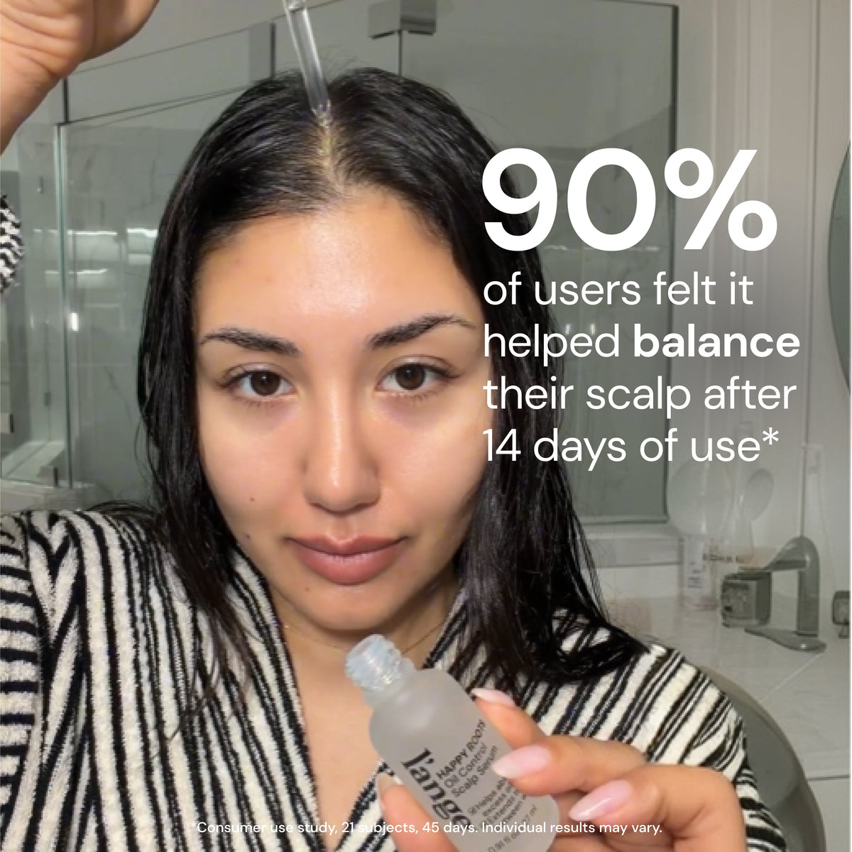 Woman applying Oil Control Scalp Serum to her scalp with text "90% of users felt it helped balance their scalp after 14 days of use*"

*Consumer use study, 21 subjects, 45 days. Individual results may vary